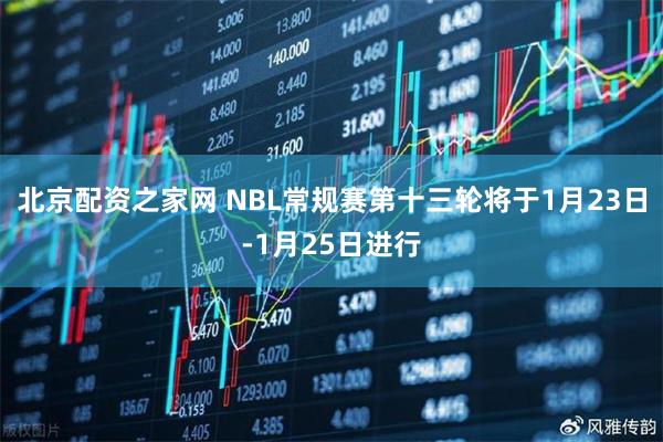 北京配资之家网 NBL常规赛第十三轮将于1月23日-1月25日进行